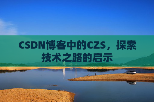 CSDN博客中的CZS，探索技术之路的启示